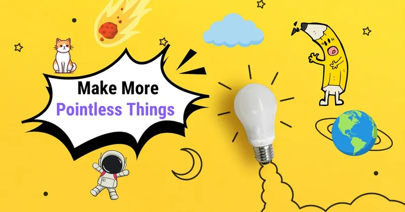Make More Pointless Things