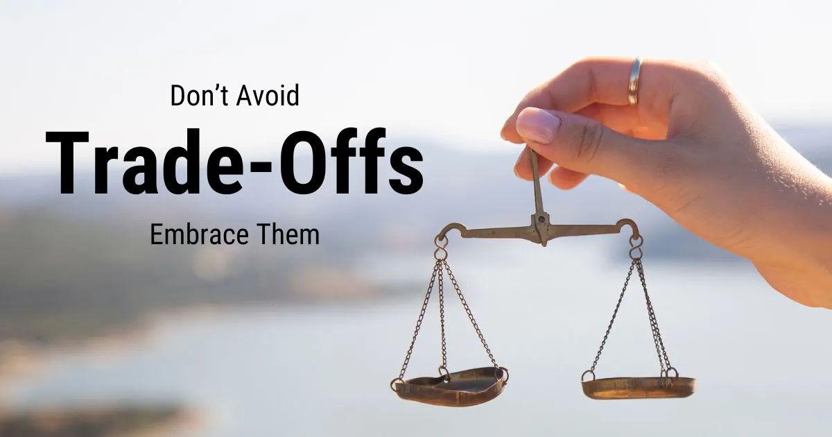 Don’t Avoid Trade-offs – Embrace Them